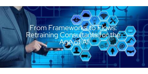 From Frameworks to Flows: Retraining Consultants for the Age of AI