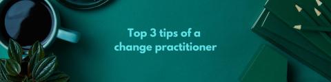 Top 3 tips of a change practitioner
